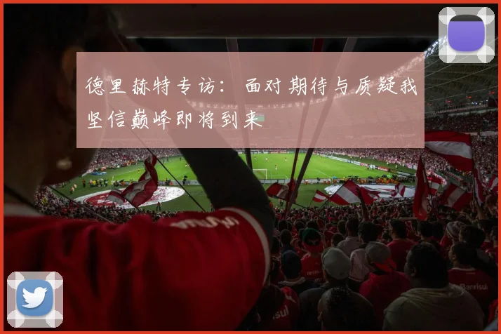 德里赫特专访：面对期待与质疑我坚信巅峰即将到来