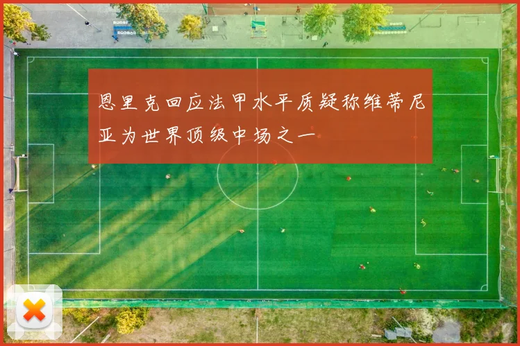 恩里克回应法甲水平质疑称维蒂尼亚为世界顶级中场之一