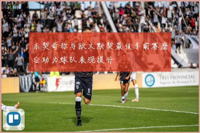 东契奇称与欧文默契最佳季前赛磨合助力球队表现提升